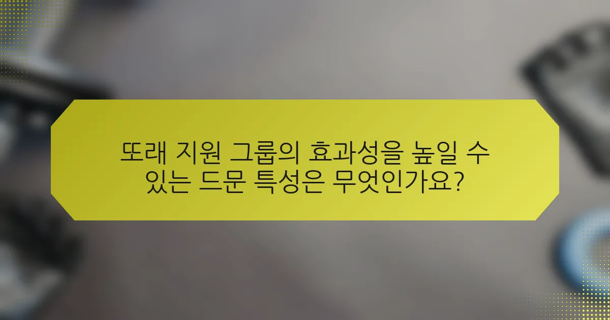 또래 지원 그룹의 효과성을 높일 수 있는 드문 특성은 무엇인가요?