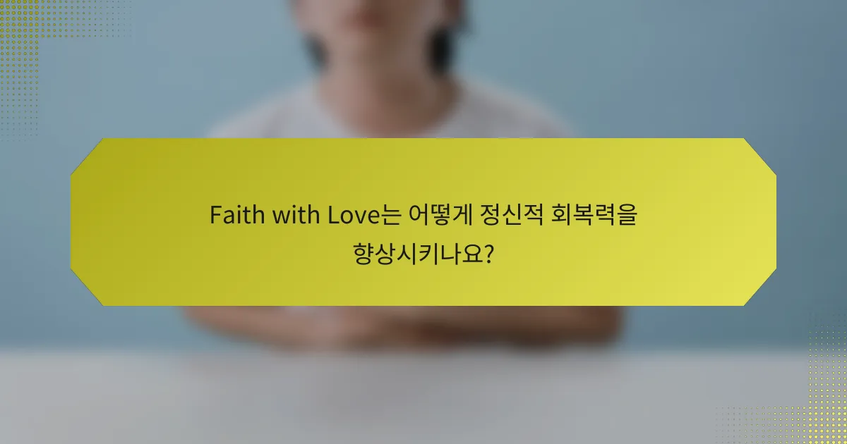 Faith with Love는 어떻게 정신적 회복력을 향상시키나요?