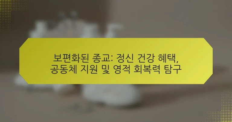 보편화된 종교: 정신 건강 혜택, 공동체 지원 및 영적 회복력 탐구