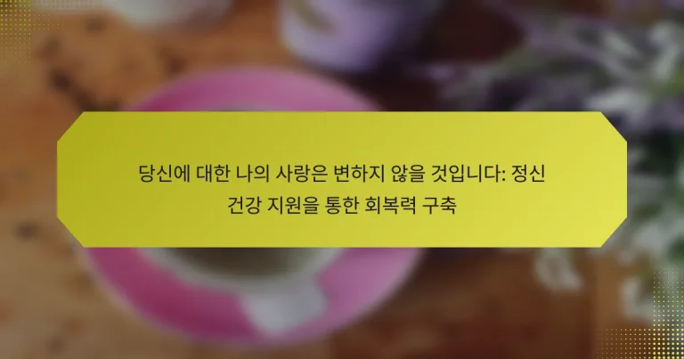 당신에 대한 나의 사랑은 변하지 않을 것입니다: 정신 건강 지원을 통한 회복력 구축