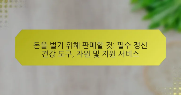 돈을 벌기 위해 판매할 것: 필수 정신 건강 도구, 자원 및 지원 서비스