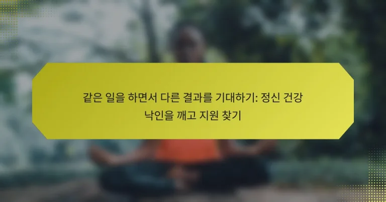 같은 일을 하면서 다른 결과를 기대하기: 정신 건강 낙인을 깨고 지원 찾기