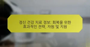 정신 건강 치료 정보: 회복을 위한 효과적인 전략, 자원 및 지원