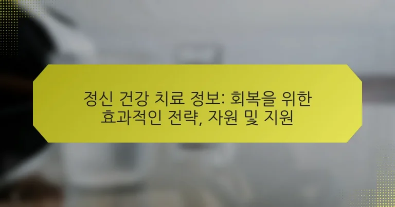 정신 건강 치료 정보: 회복을 위한 효과적인 전략, 자원 및 지원