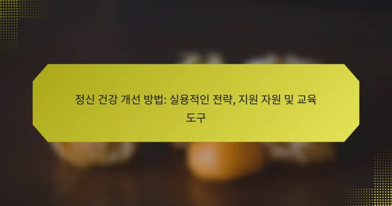 정신 건강 개선 방법: 실용적인 전략, 지원 자원 및 교육 도구
