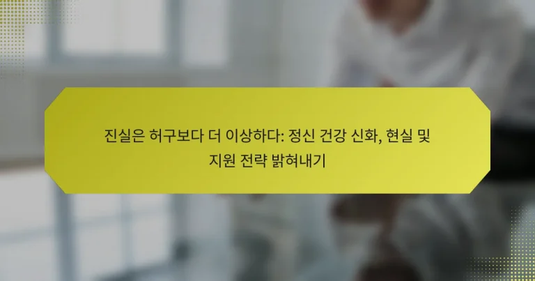 진실은 허구보다 더 이상하다: 정신 건강 신화, 현실 및 지원 전략 밝혀내기
