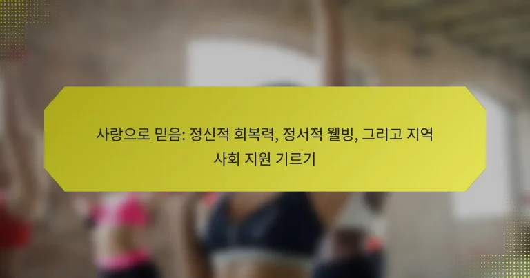 사랑으로 믿음: 정신적 회복력, 정서적 웰빙, 그리고 지역 사회 지원 기르기