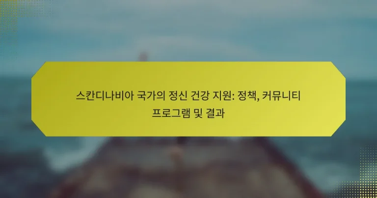 스칸디나비아 국가의 정신 건강 지원: 정책, 커뮤니티 프로그램 및 결과