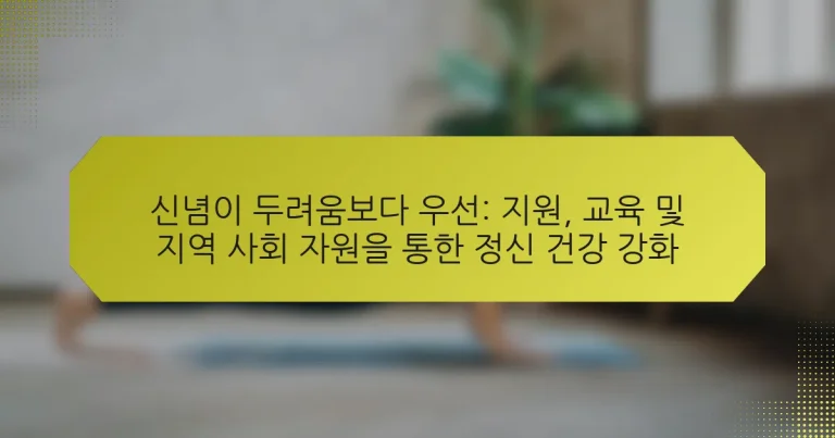신념이 두려움보다 우선: 지원, 교육 및 지역 사회 자원을 통한 정신 건강 강화