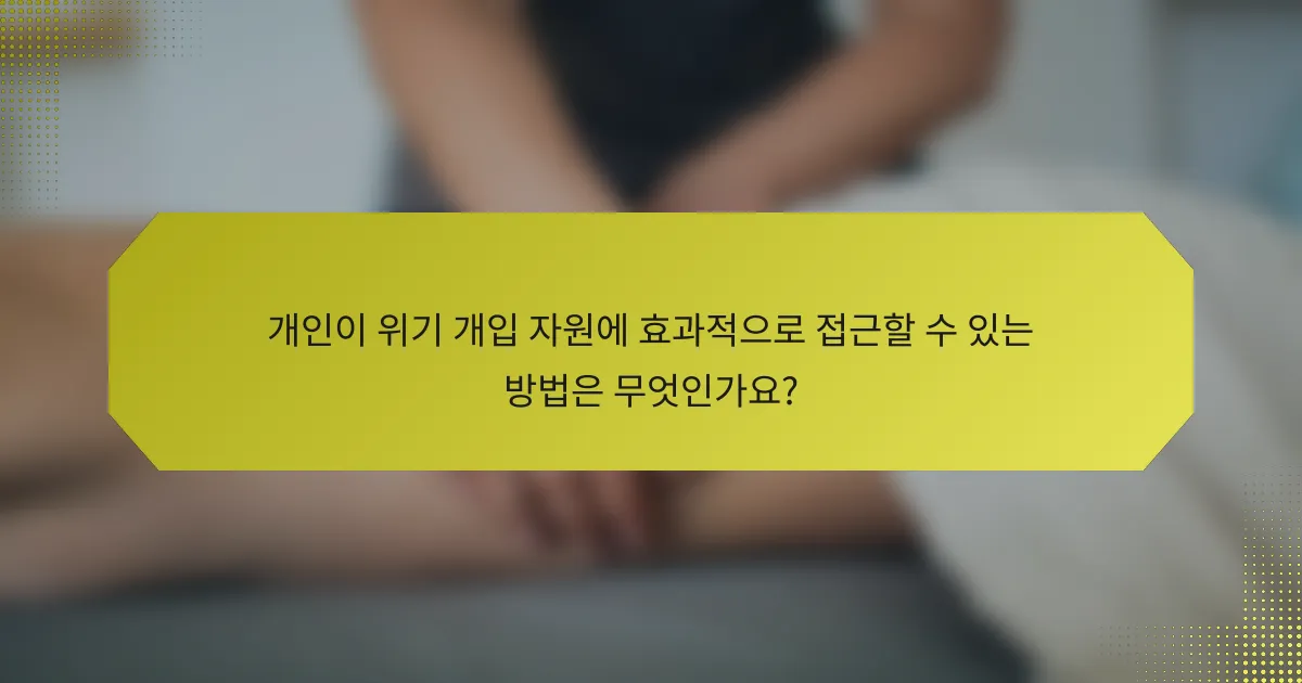 개인이 위기 개입 자원에 효과적으로 접근할 수 있는 방법은 무엇인가요?