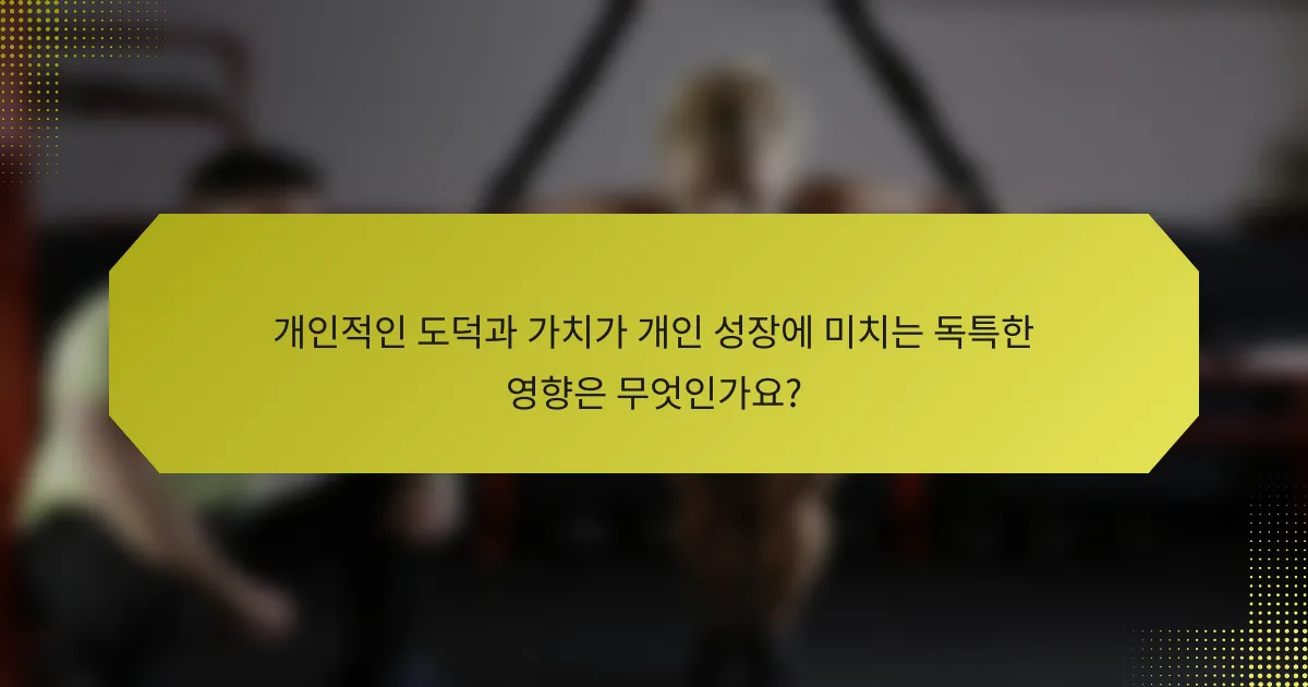 개인적인 도덕과 가치가 개인 성장에 미치는 독특한 영향은 무엇인가요?