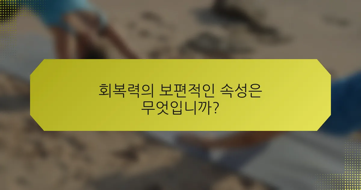 회복력의 보편적인 속성은 무엇입니까?