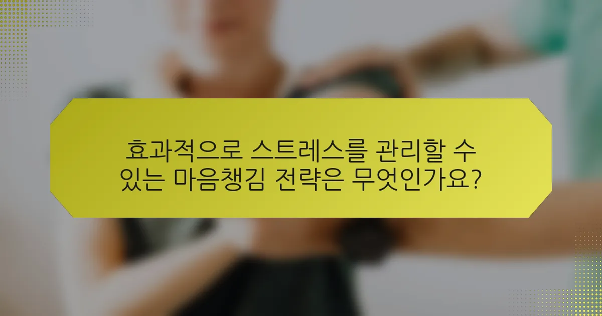 효과적으로 스트레스를 관리할 수 있는 마음챙김 전략은 무엇인가요?