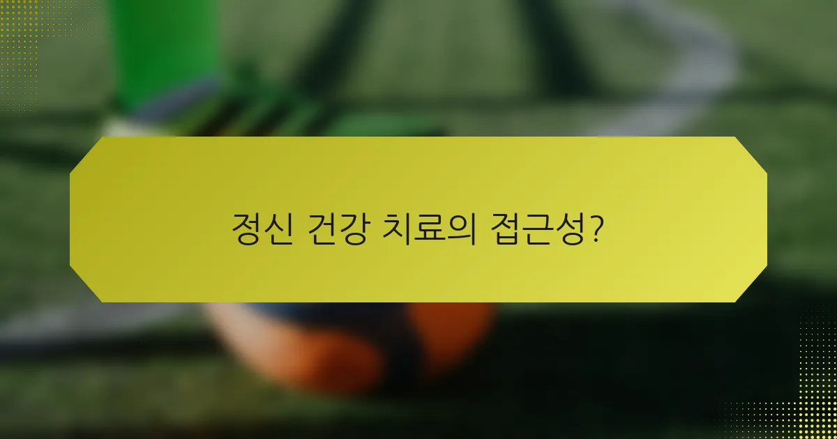 정신 건강 치료의 접근성?