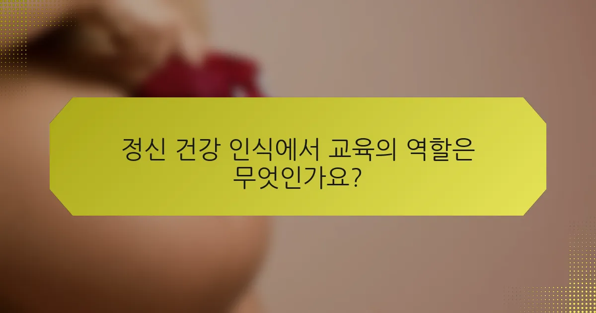 정신 건강 인식에서 교육의 역할은 무엇인가요?