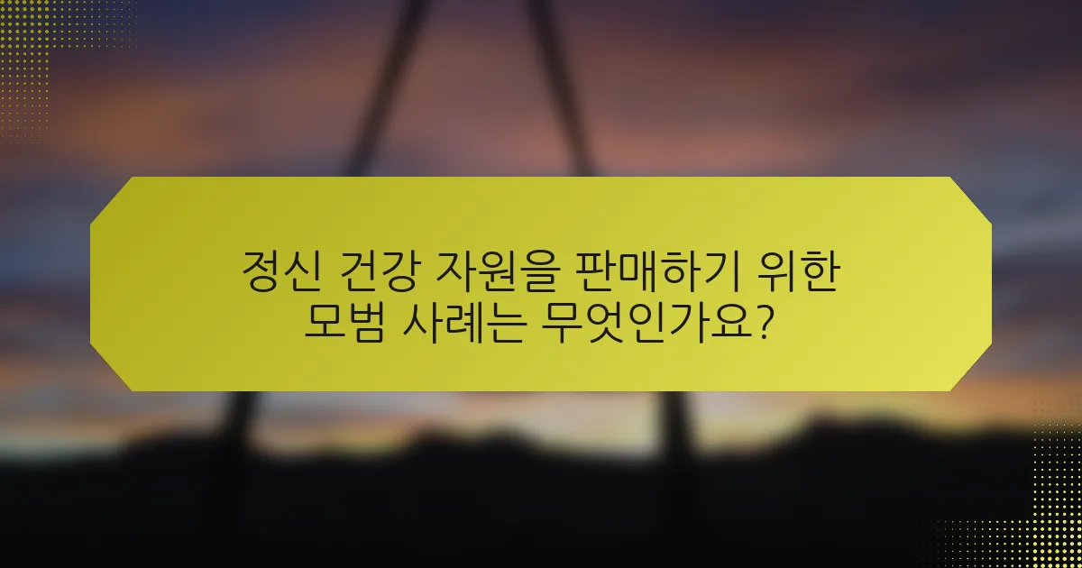 정신 건강 자원을 판매하기 위한 모범 사례는 무엇인가요?