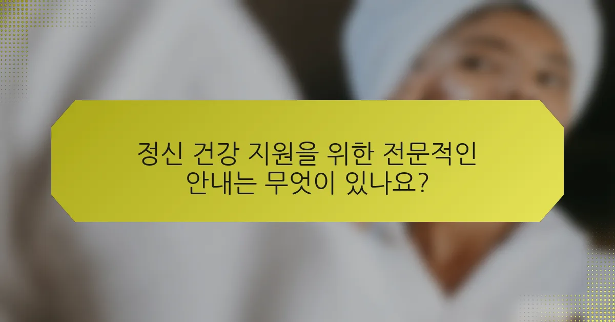 정신 건강 지원을 위한 전문적인 안내는 무엇이 있나요?