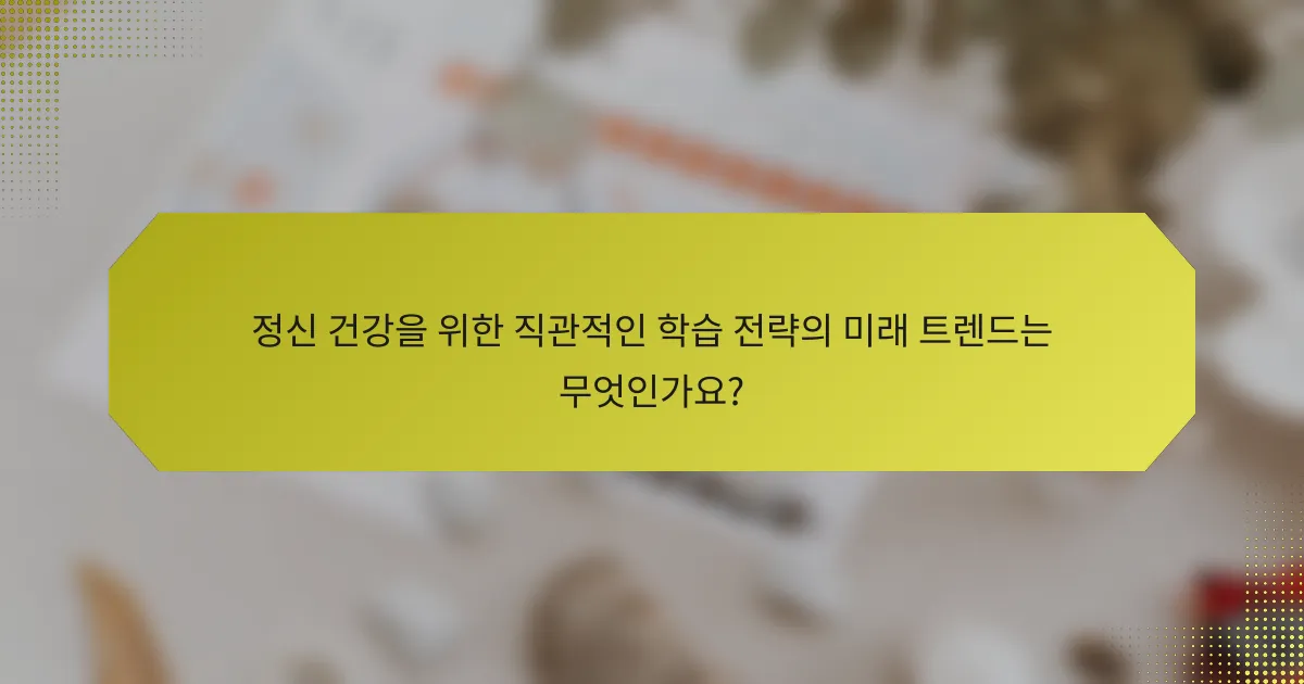 정신 건강을 위한 직관적인 학습 전략의 미래 트렌드는 무엇인가요?