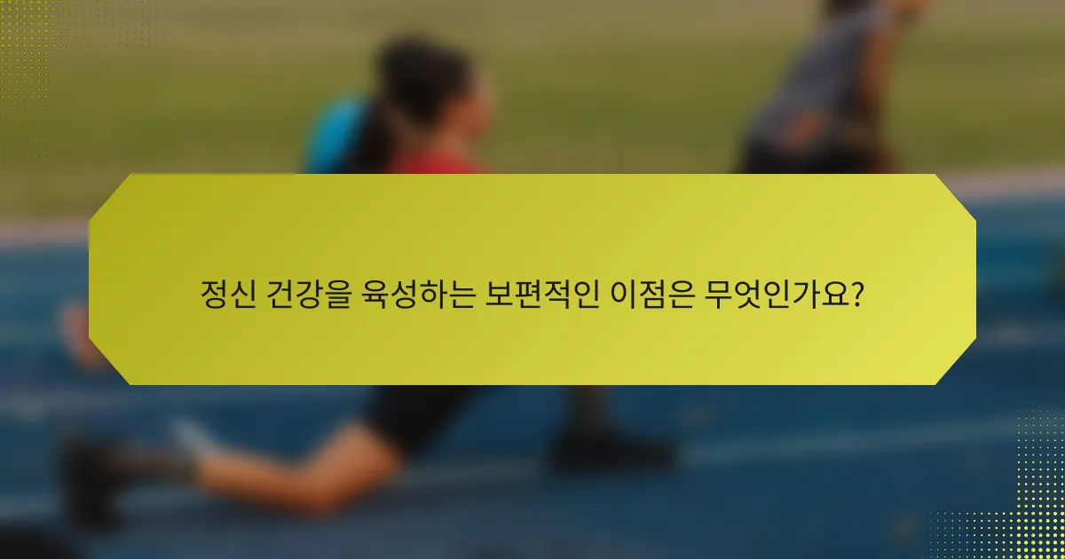 정신 건강을 육성하는 보편적인 이점은 무엇인가요?