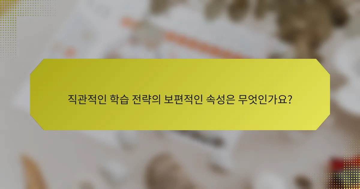 직관적인 학습 전략의 보편적인 속성은 무엇인가요?