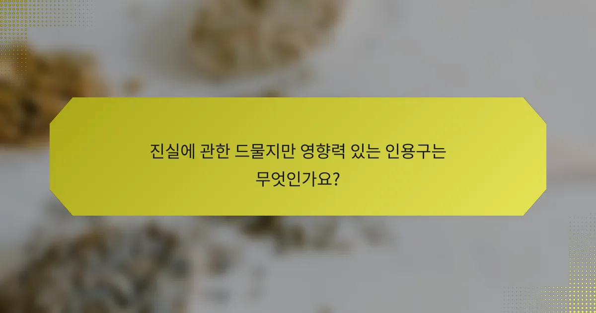 진실에 관한 드물지만 영향력 있는 인용구는 무엇인가요?