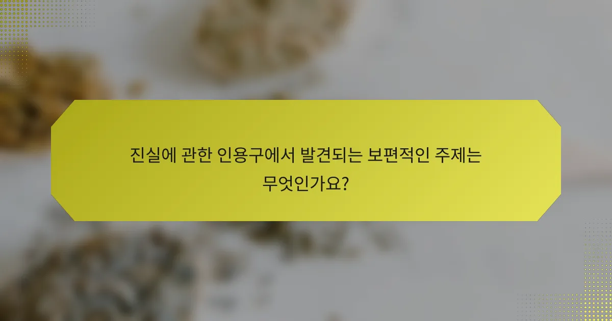 진실에 관한 인용구에서 발견되는 보편적인 주제는 무엇인가요?