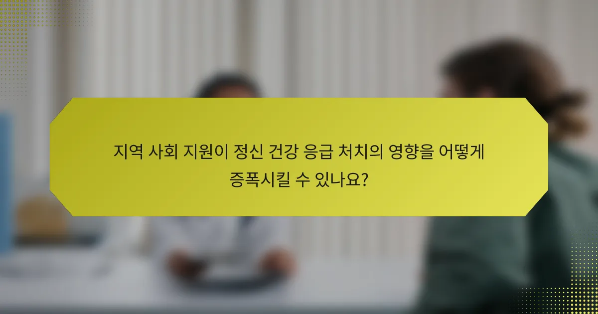 지역 사회 지원이 정신 건강 응급 처치의 영향을 어떻게 증폭시킬 수 있나요?