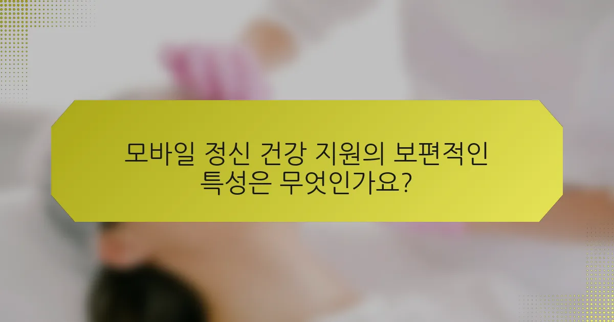 모바일 정신 건강 지원의 보편적인 특성은 무엇인가요?