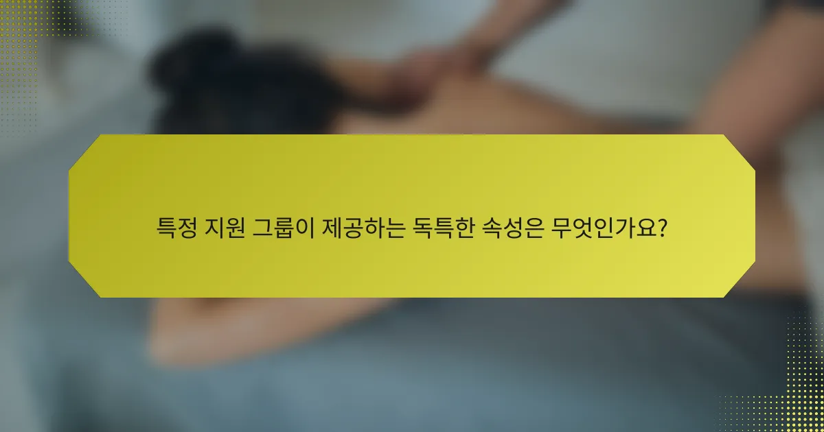 특정 지원 그룹이 제공하는 독특한 속성은 무엇인가요?
