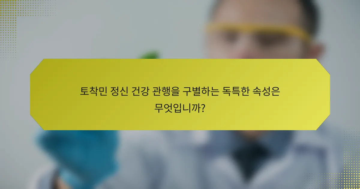 토착민 정신 건강 관행을 구별하는 독특한 속성은 무엇입니까?