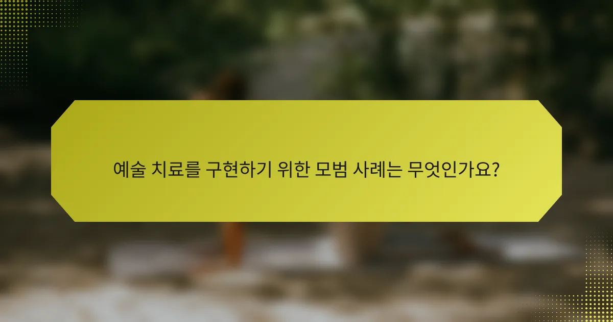예술 치료를 구현하기 위한 모범 사례는 무엇인가요?
